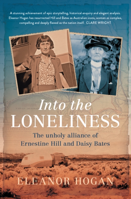 Into the Loneliness : The unholy alliance of Ernestine Hill and Daisy Bates, EPUB eBook