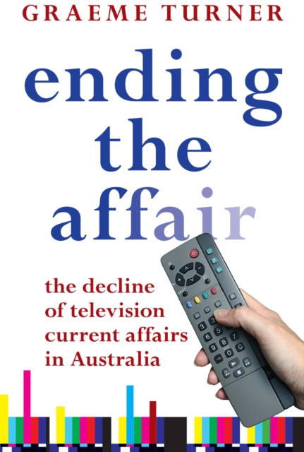 Ending the Affair : The Decline of Television Current Affairs in Australia, PDF eBook