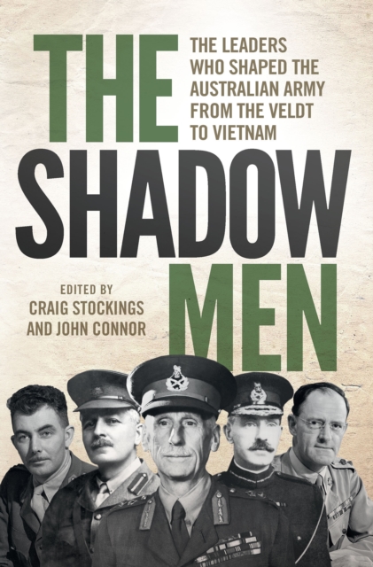 The Shadow Men : The Leaders Who Shaped the Australian Army from the Veldt to Vietnam, PDF eBook