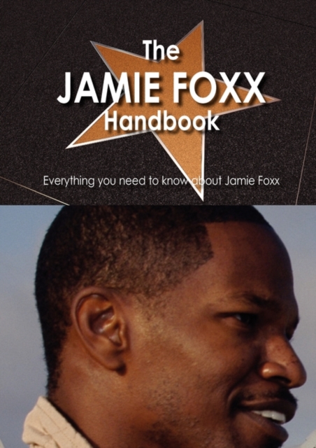 The Jamie Foxx Handbook - Everything You Need to Know about Jamie Foxx, Paperback / softback Book