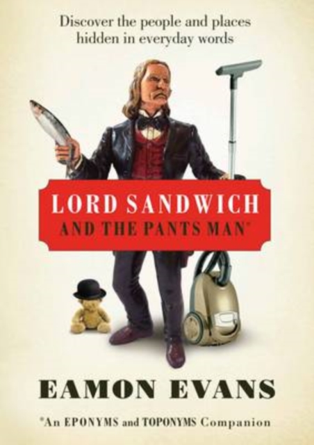 Lord Sandwich and the Pants Man : Discover the People and Places Hidden in Everyday Words, Hardback Book