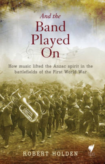 And the Band Played On : How Music Lifted the Anzac Spirit in the Battlefields of the First World War, Paperback / softback Book