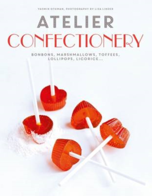Atelier - Confectionery : Bonbons, Marshmallows, Toffees, Lollipops, Licorice, Hardback Book