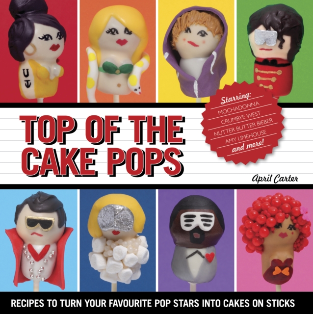 Top of the Cake Pops : Recipes to Turn Your Favourite Pop Stars into Cakes on Sticks, EPUB eBook