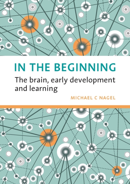 In the Beginning : The brain, early development and learning, Paperback / softback Book