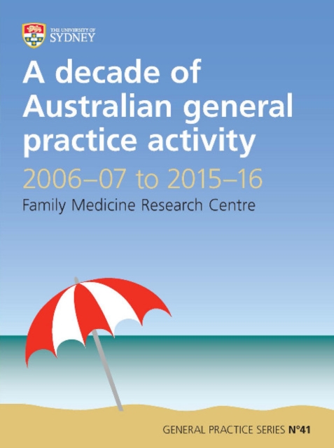 A Decade of Australian General Practice Activity 2006-07 to 2015-16 : General Practice Series No. 41, Paperback / softback Book