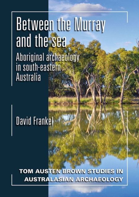 Between the Murray and the Sea : Aboriginal Archaeology of Southeastern Australia, Paperback / softback Book