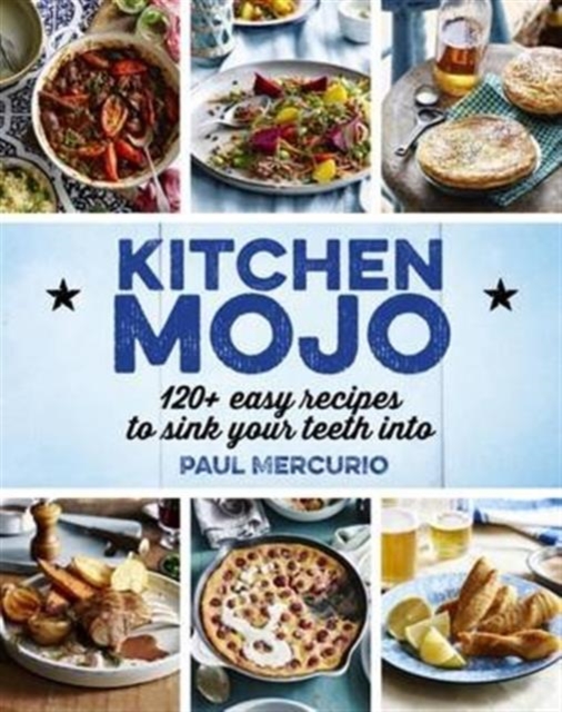 Kitchen Mojo : More Than 120 Easy Recipes to Sink Your Teeth into, Paperback / softback Book