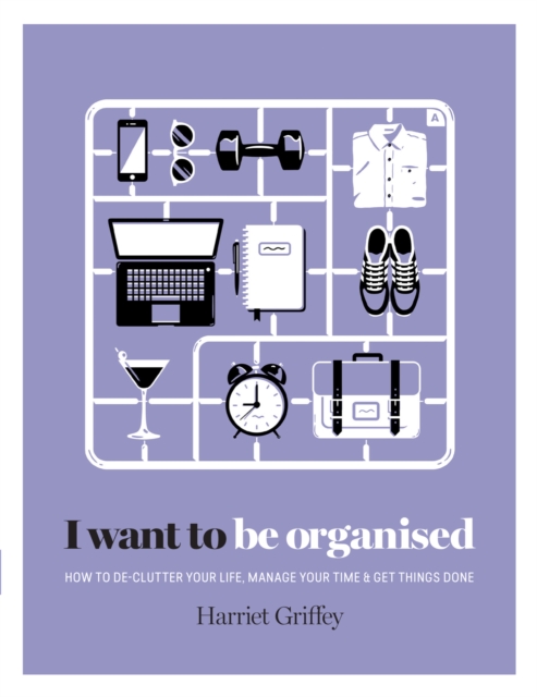 I Want to Be Organised : How to De-clutter, Manage Your Time & Get Things Done, EPUB eBook