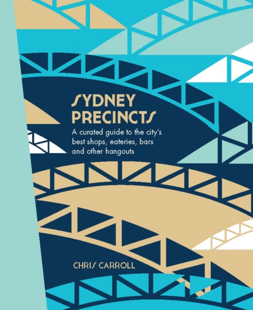 Sydney Precincts : A Curated Guide to the City's Best Shops, Eateries, Bars and Other Hangouts, EPUB eBook