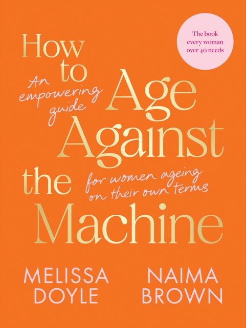 How to Age Against the Machine : An Empowering Guide for Women Ageing on Their Own Terms, EPUB eBook