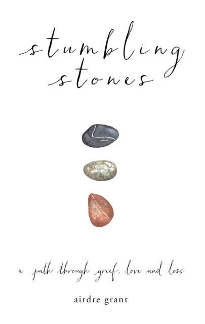 Stumbling Stones : A Path Through Grief, Love and Loss, Hardback Book