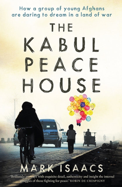 The Kabul Peace House : How a Group of Young Afghans are Daring to Dream in a Land of War, Paperback / softback Book