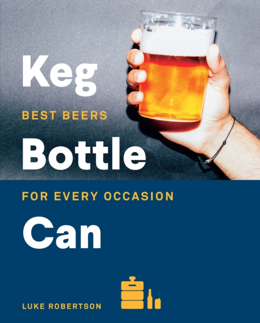 Keg Bottle Can : Best Beers for Every Occasion, Hardback Book