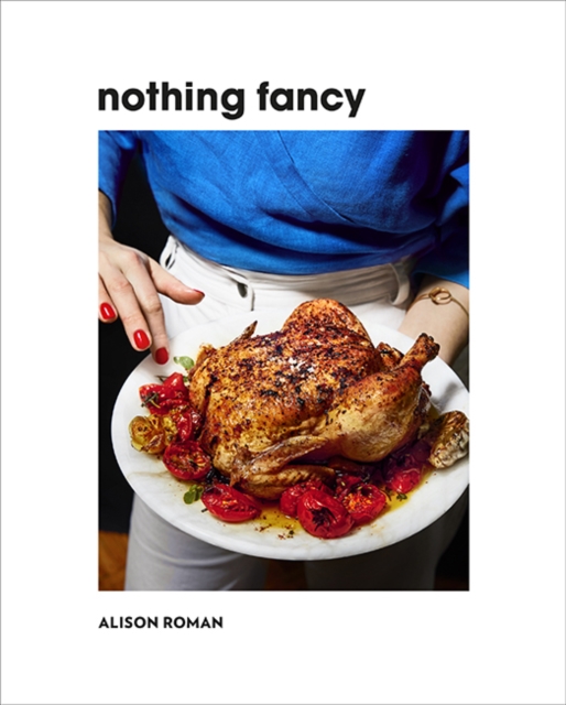 Nothing Fancy : Unfussy Food for Having People Over, Hardback Book