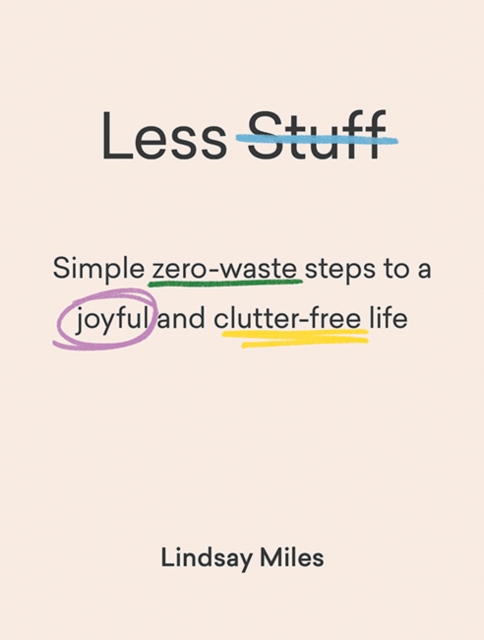 Less Stuff : Simple zero-waste steps to a joyful and clutter-free life, Paperback / softback Book