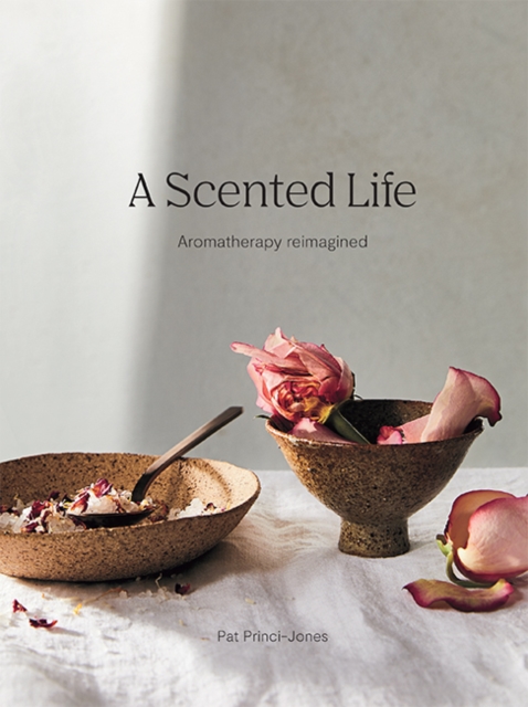 A Scented Life : Aromatherapy reimagined, Hardback Book