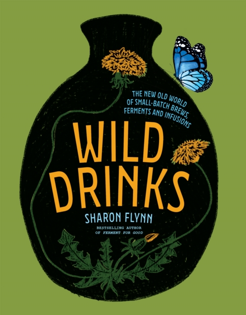Wild Drinks : The New Old World of Small-Batch Brews, Ferments and Infusions, Hardback Book
