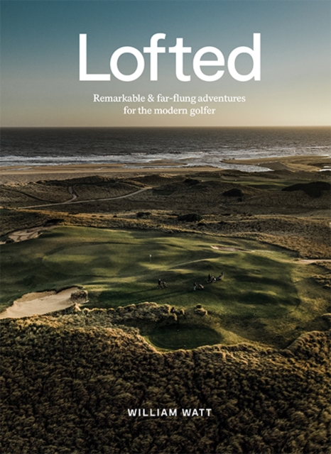 Lofted : Remarkable & Far-flung Adventures for the Modern Golfer, Hardback Book