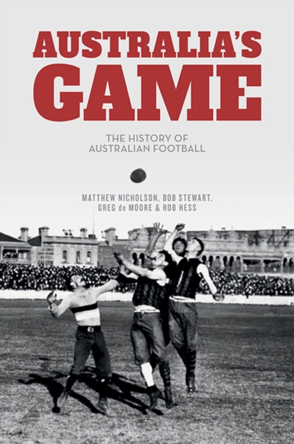 Australia's Game : The History of Australian Football, Hardback Book