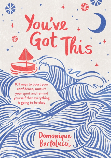 You've Got This : 101 ways to boost your confidence, nurture your spirit and remind yourself that everything is going to be okay, Hardback Book
