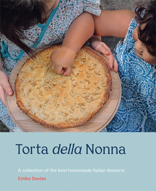 Torta della Nonna : A Collection of the Best Homemade Italian Sweets, Hardback Book