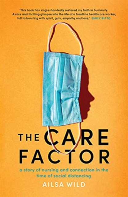 The Care Factor : A story of nursing and connection in the time of social distancing, Paperback / softback Book