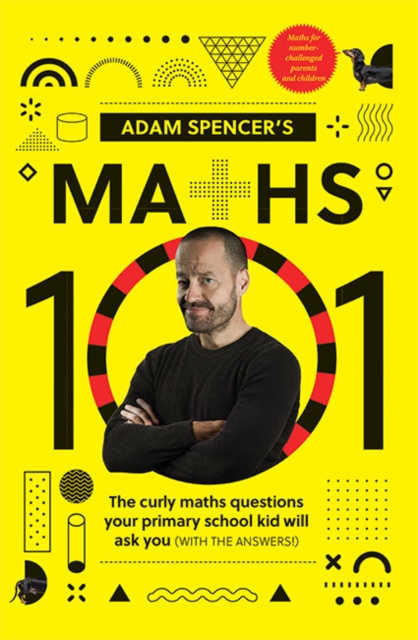 Adam Spencer's Maths 101 : The Curly Questions Your Primary School Kids Will Ask You (With the Answers!), Paperback / softback Book