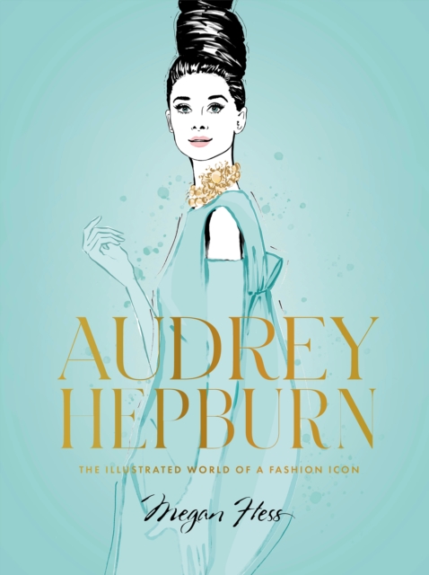 Audrey Hepburn : The Illustrated World of a Fashion Icon, Hardback Book