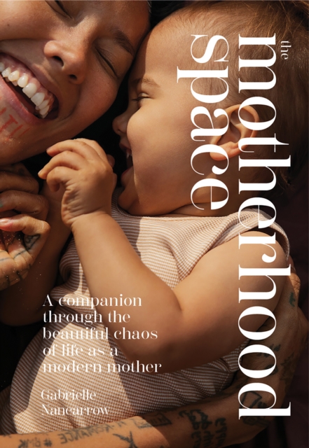 The Motherhood Space : A Companion Through the Beautiful Chaos of Life as a Modern Mother, Hardback Book