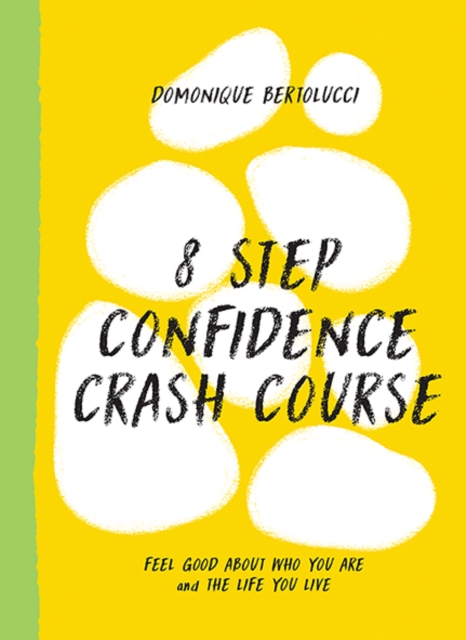 8 Step Confidence Crash Course : Feel Good About Who You Are and the Life You Live, Hardback Book