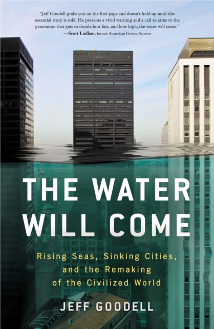 The Water Will Come : Rising Seas, Sinking Cities and the Remaking of the Civilized World, EPUB eBook