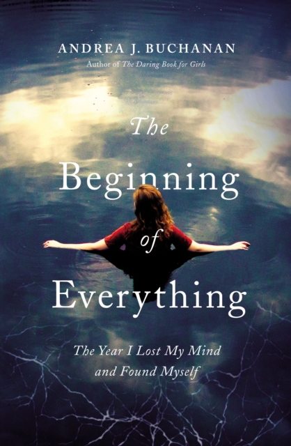 The Beginning of Everything : The Year I Lost My Mind and Found Myself, EPUB eBook