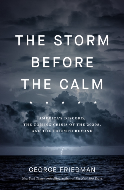 The Storm Before the Calm : America's discord, the coming crisis of the 2020s, and the triumph beyond, EPUB eBook