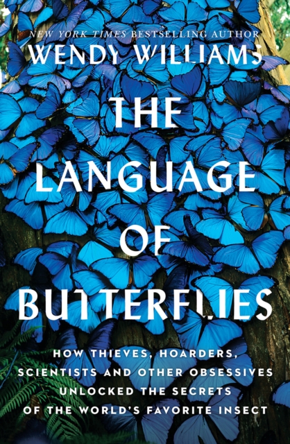 The Language of Butterflies : How Thieves, Hoarders, Scientists, and Other Obsessives Unlocked the Secrets of the World's Favorite Insect, EPUB eBook