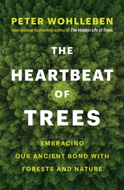 The Heartbeat of Trees : Embracing Our Ancient Bond With Forests and Nature, EPUB eBook