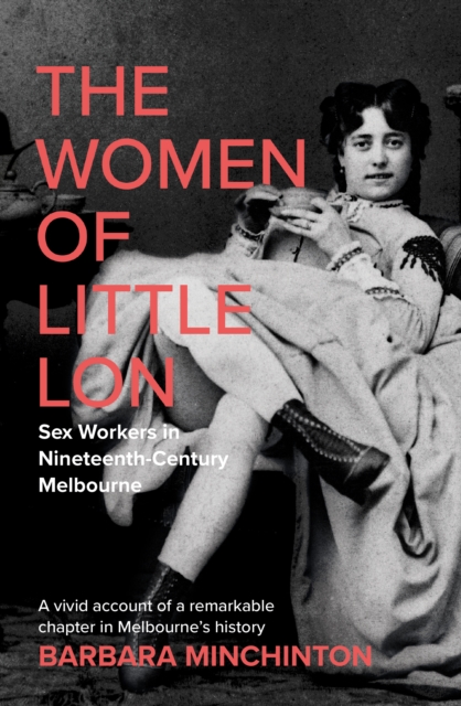 The Women of Little Lon : Sex Workers in Nineteenth Century Melbourne, EPUB eBook