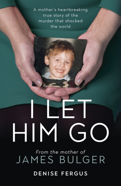 I Let Him Go : A mother's heartbreaking true story of the murder that shocked the world, EPUB eBook