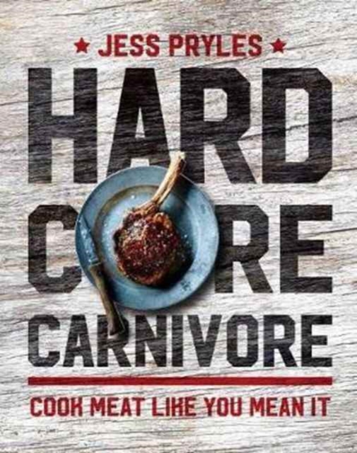 Hardcore Carnivore : Cook meat like you mean it, Hardback Book