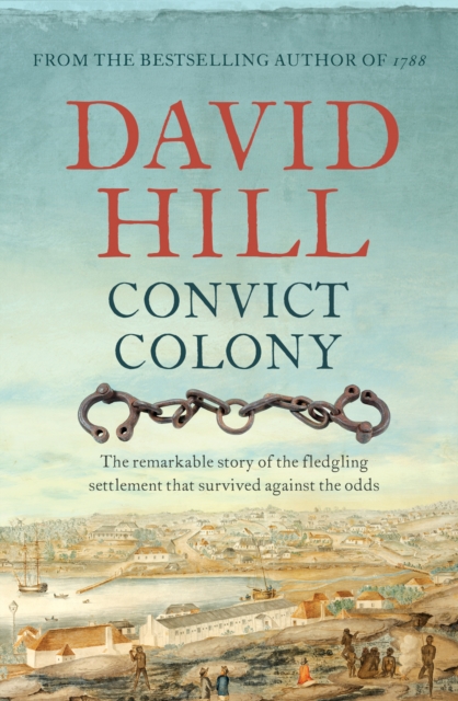 Convict Colony : The remarkable story of the fledgling settlement that survived against the odds, Paperback / softback Book