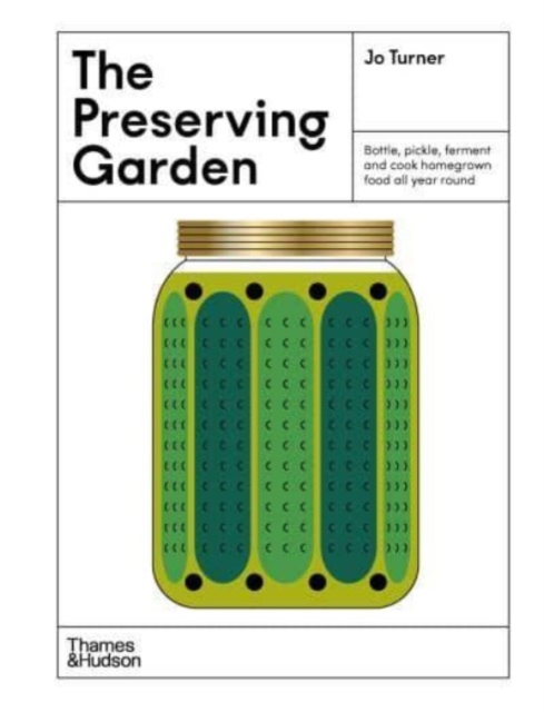 The Preserving Garden : Bottle, pickle, ferment and cook homegrown food all year round, Hardback Book