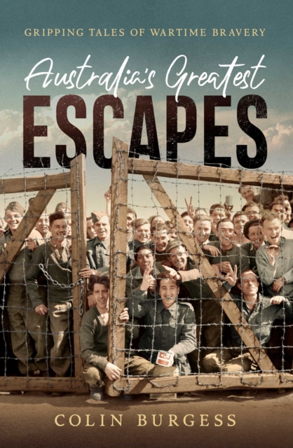Australia's Greatest Escapes : Gripping tales of wartime bravery, EPUB eBook