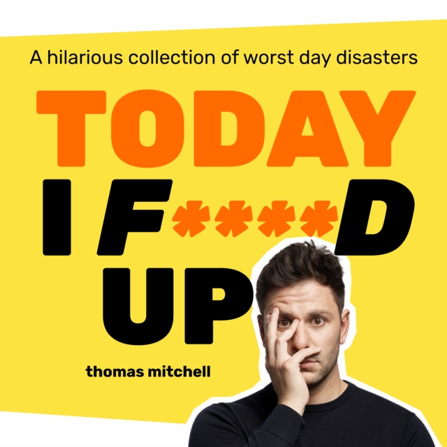 Today I F****d Up : A hilarious collection of worst day disasters, eAudiobook MP3 eaudioBook
