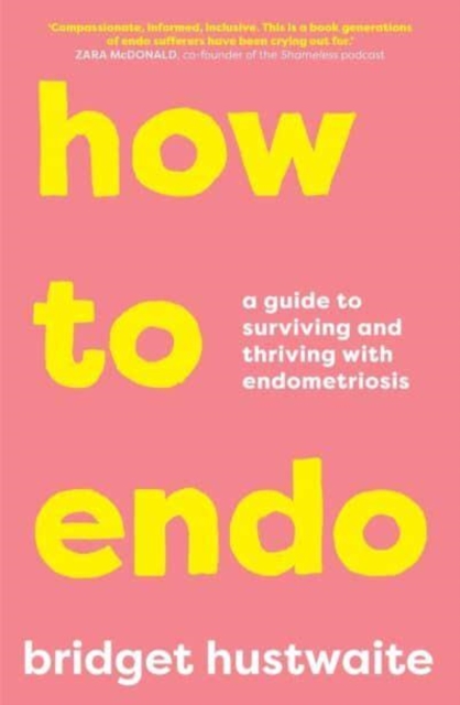 How to Endo : A guide to surviving and thriving with endometriosis, Paperback / softback Book