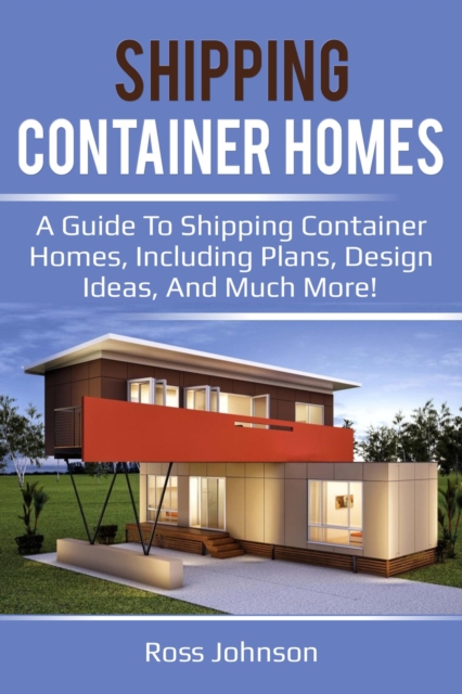 Shipping Container Homes : A guide to shipping container homes, including plans, design ideas, and much more!, EPUB eBook