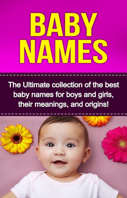 Baby Names : The Ultimate collection of the best baby names for boys and girls, their meanings, and origins!, EPUB eBook