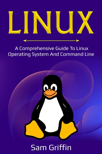 Linux : A Comprehensive Guide to Linux Operating System and Command Line, EPUB eBook
