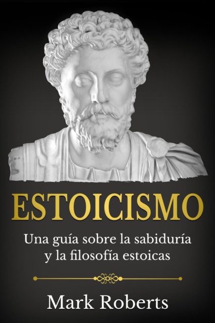 Estoicismo : Una guia sobre la sabiduria y la filosofia estoicas, EPUB eBook