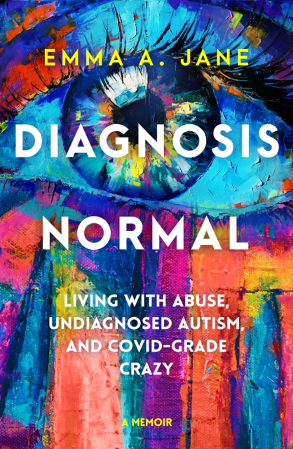Diagnosis Normal : Living with abuse, undiagnosed autism, and COVID-grade crazy, EPUB eBook