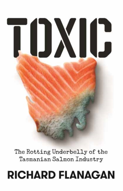 Toxic : The Rotting Underbelly of the Tasmanian Salmon Industry, Paperback / softback Book